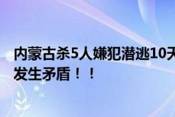 内蒙古杀5人嫌犯潜逃10天后被抓 一个月前双方因架电线杆发生矛盾！！