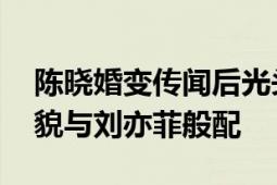 陈晓婚变传闻后光头造型亮相 网友感慨其外貌与刘亦菲般配