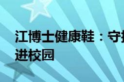 江博士健康鞋：守护儿童足踝健康 科普知识进校园