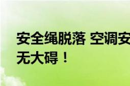 安全绳脱落 空调安装师傅从5楼坠下 所幸人无大碍！