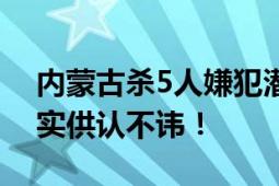 内蒙古杀5人嫌犯潜逃10天后被抓 对犯罪事实供认不讳！