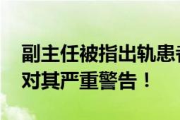 副主任被指出轨患者诅咒妻子被撤职 院纪委对其严重警告！