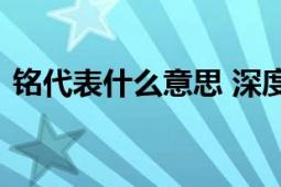 铭代表什么意思 深度解析铭字的内涵与外延