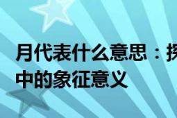 月代表什么意思：探索月亮在不同文化和语境中的象征意义