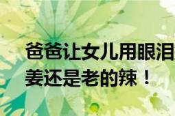 爸爸让女儿用眼泪把盆装满才开电视 网友：姜还是老的辣！