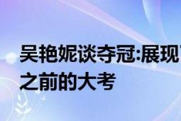 吴艳妮谈夺冠:展现了最漂亮最酷的我 奥运会之前的大考