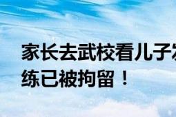 家长去武校看儿子发现其正被教练抽 涉事教练已被拘留！