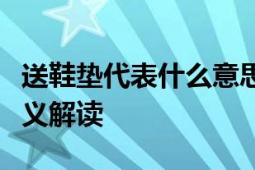 送鞋垫代表什么意思？文化与礼仪中的深层含义解读