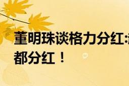 董明珠谈格力分红:起码不会让你哭 争取每年都分红！