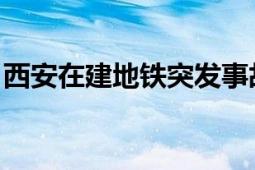 西安在建地铁突发事故致路面塌陷 官方回应！