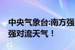 中央气象台:南方强降雨持续 部分地区需警惕强对流天气！