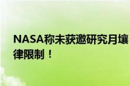 NASA称未获邀研究月壤 中方回应 美方似乎忘了自己的法律限制！