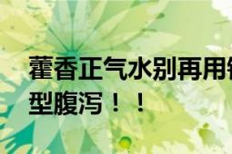 藿香正气水别再用错了 医生：主要医治寒湿型腹泻！！