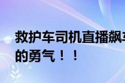 救护车司机直播飙车被行拘 司机：粉丝给我的勇气！！