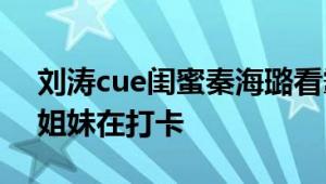 刘涛cue闺蜜秦海璐看霸总小说 评论区全是姐妹在打卡