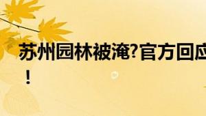 苏州园林被淹?官方回应 大雨造成水池积水！！