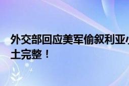 外交部回应美军偷叙利亚小麦：美方应尊重叙利亚主权和领土完整！