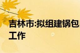 吉林市:拟组建锅包肉办公室 助力锅包肉推广工作