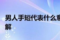 男人手短代表什么意思？解读身体语言中的误解