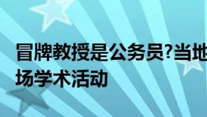 冒牌教授是公务员?当地称介入调查 举办超10场学术活动