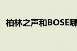 柏林之声和BOSE哪个更好？深度对比解析