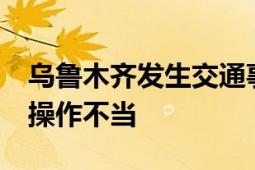 乌鲁木齐发生交通事故致4死1伤 因路口掉头操作不当