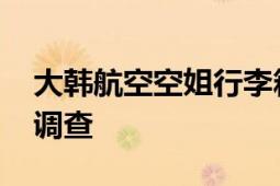 大韩航空空姐行李箱内发现实弹 警方已介入调查