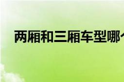 两厢和三厢车型哪个更好？全面对比解析