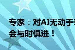 专家：对AI无动于衷是要被“消灭”的 要学会与时俱进！