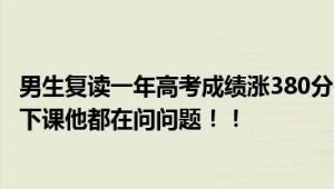 男生复读一年高考成绩涨380分位次提升近11万 老师：每次下课他都在问问题！！