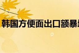 韩国方便面出口额暴增 上半年出口5.9亿美元