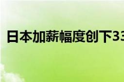 日本加薪幅度创下33年新高 具体什么情况？