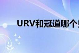 URV和冠道哪个更好？深度对比分析