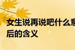 女生说再说吧什么意思：解读女性委婉表达背后的含义