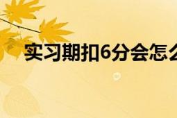 实习期扣6分会怎么样？影响与后果解析