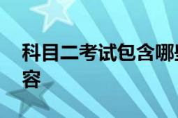 科目二考试包含哪些项目 详解科目二考试内容