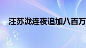 汪苏泷连夜追加八百万 网友：真实宠粉！