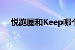 悦跑圈和Keep哪个更好？全面对比分析