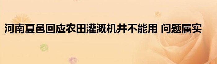 河南夏邑回应农田灌溉机井不能用 问题属实