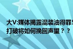 大V:媒体揭露混装油得罪5位大佬 行业默认的“潜规则”被打破将如何挽回声望？？