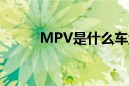 MPV是什么车型？车辆类型介绍