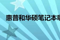 惠普和华硕笔记本哪个好？ 全面对比分析