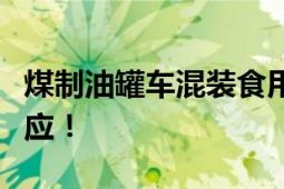 煤制油罐车混装食用油谁来担责？涉事公司回应！