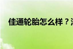 佳通轮胎怎么样？深度解析其性能与质量