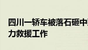 四川一轿车被落石砸中致3死2伤 多方开展全力救援工作