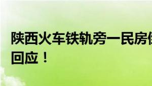 陕西火车铁轨旁一民房倒塌致列车停运？官方回应！