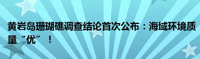 黄岩岛珊瑚礁调查结论首次公布：海域环境质量“优”！