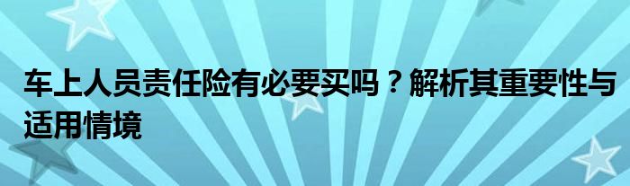 车上人员责任险有必要买吗？解析其重要性与适用情境