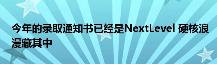 今年的录取通知书已经是NextLevel 硬核浪漫藏其中