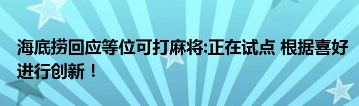 海底捞回应等位可打麻将:正在试点 根据喜好进行创新！